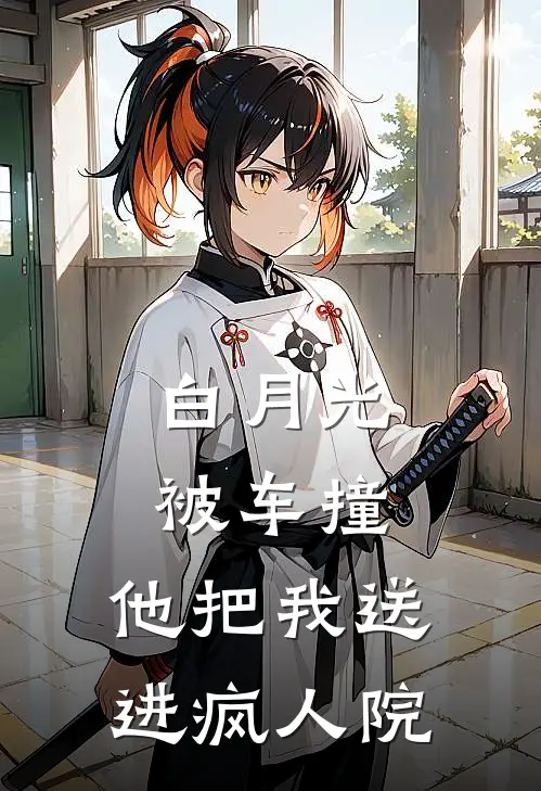 白月光被车撞，他把我送进疯人院