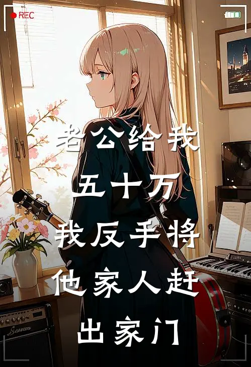 老公给我五十万，我反手将他家人赶出家门