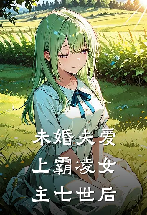 未婚夫爱上霸凌女主七世后