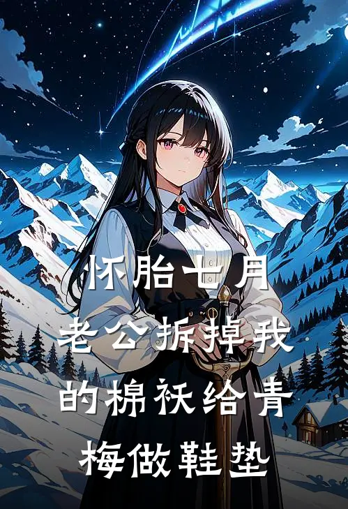 怀胎七月，老公拆掉我的棉袄给青梅做鞋垫