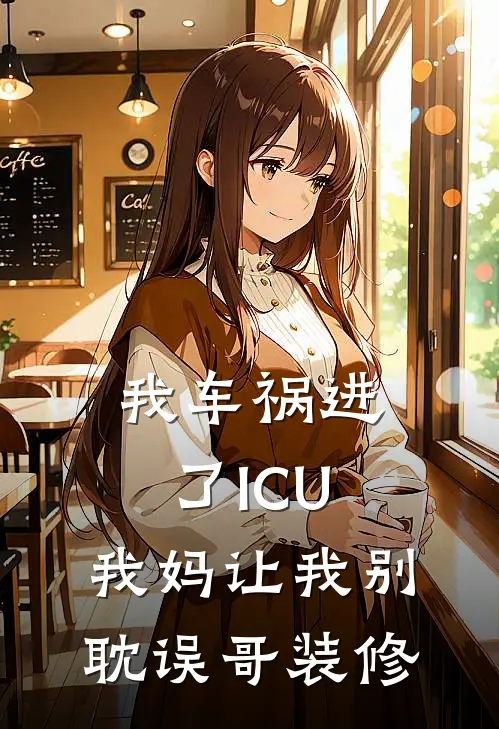 我车祸进了ICU，我妈让我别耽误哥装修