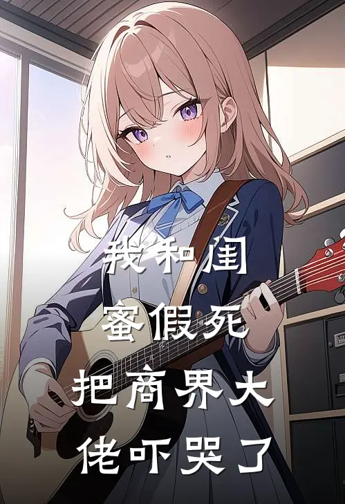 我和闺蜜假死，把商界大佬吓哭了