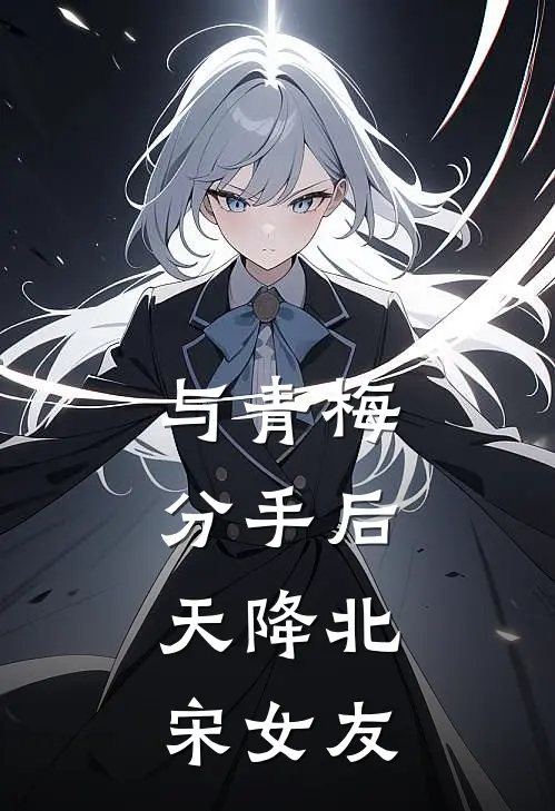 与青梅分手后，天降北宋女友