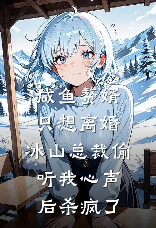 咸鱼赘婿只想离婚，冰山总裁偷听我心声后杀疯了