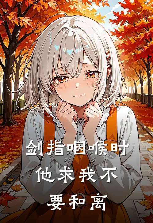 剑指咽喉时，他求我不要和离