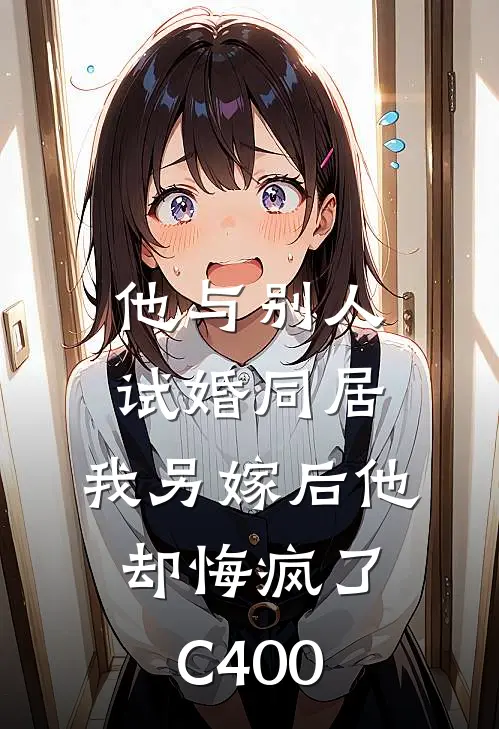 他与别人试婚同居，我另嫁后他却悔疯了C400