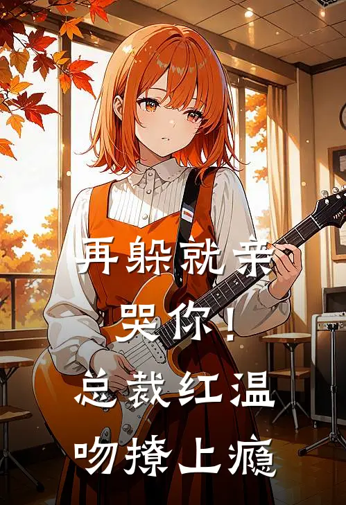 再躲就亲哭你！总裁红温吻撩上瘾