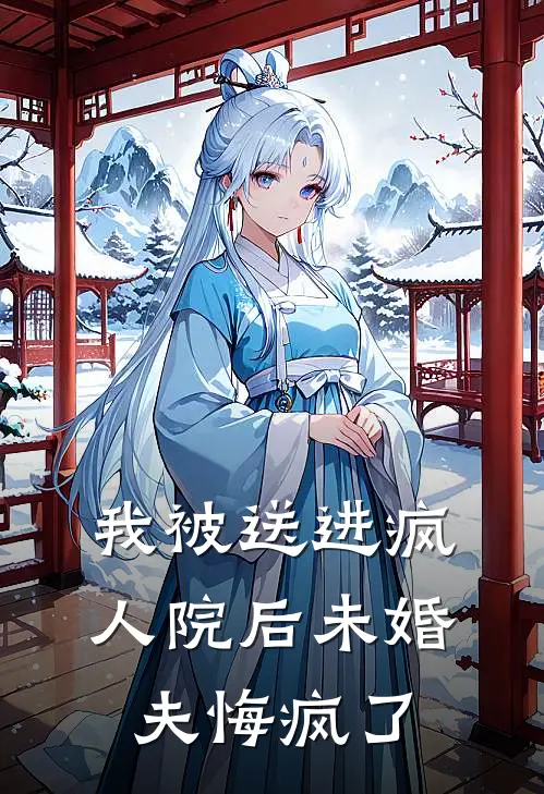 我被送进疯人院后未婚夫悔疯了