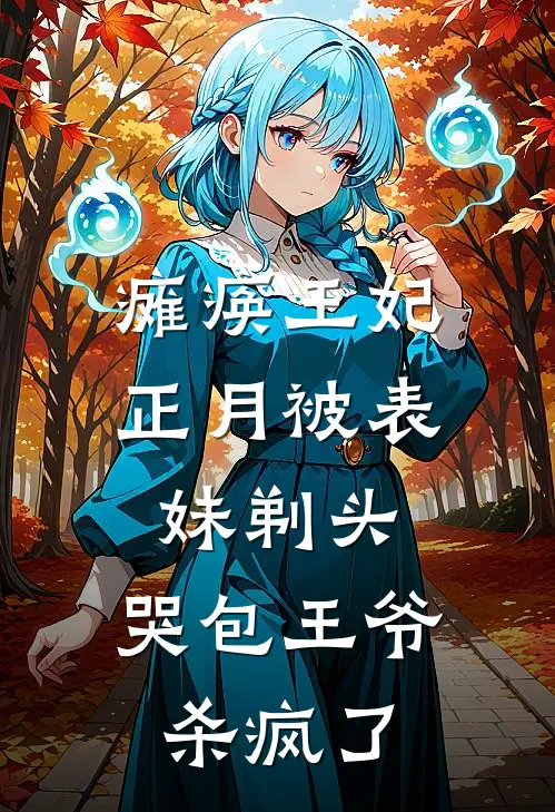 瘫痪王妃正月被表妹剃头，哭包王爷杀疯了