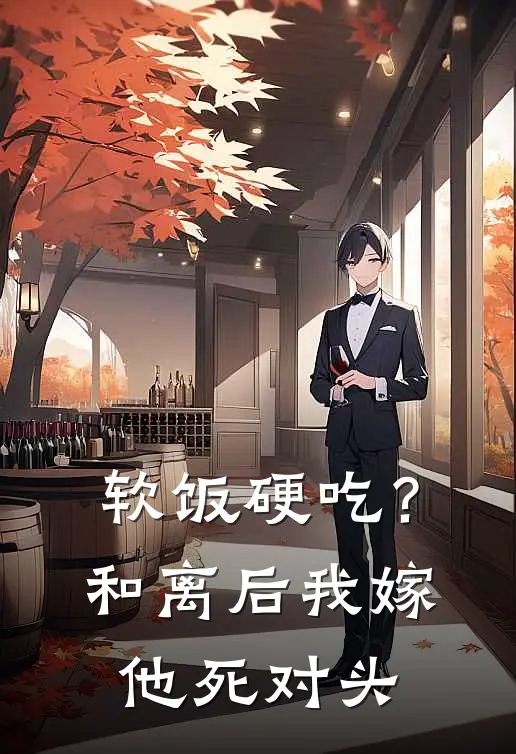 软饭硬吃？和离后我嫁他死对头
