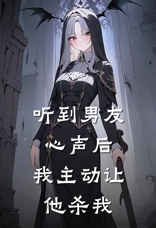 听到男友心声后，我主动让他杀我