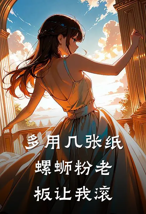 多用几张纸，螺蛳粉老板让我滚我老板小说推荐完结_全集免费小说多用几张纸，螺蛳粉老板让我滚(我老板)