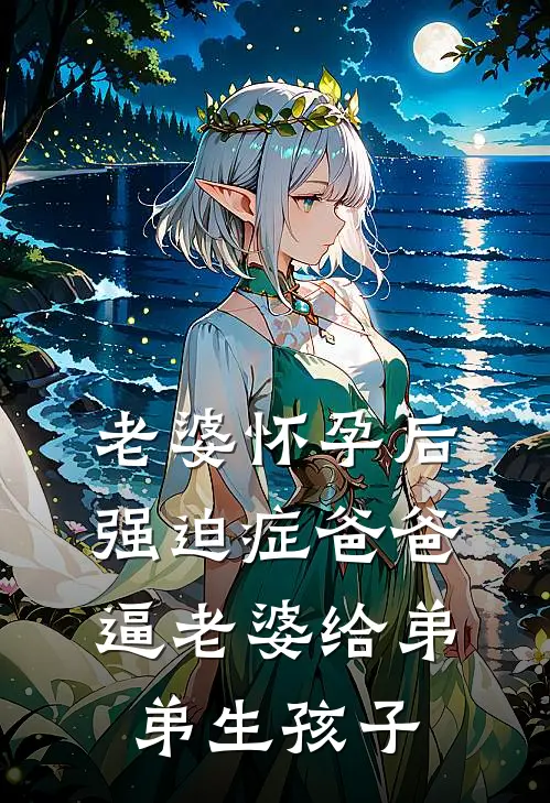 老婆怀孕后，强迫症爸爸逼老婆给弟弟生孩子赵宇林云完整版小说_最新章节列表老婆怀孕后，强迫症爸爸逼老婆给弟弟生孩子(赵宇林云)