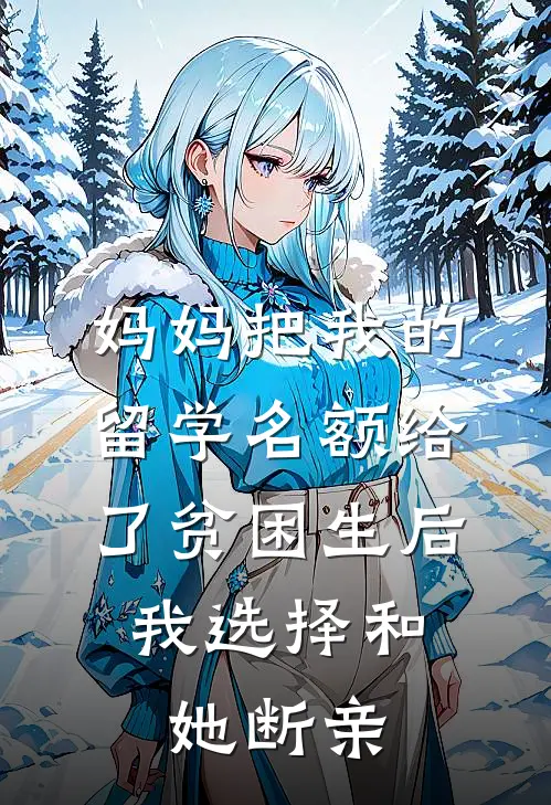 妈妈把我的留学名额给了贫困生后，我选择和她断亲(薇薇姜莹)新热门小说_免费完结小说妈妈把我的留学名额给了贫困生后，我选择和她断亲(薇薇姜莹)