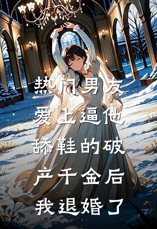 [热门]男友爱上逼他舔鞋的破产千金后，我退婚了(顾衍许嫣然)全本免费小说阅读_全文免费阅读[热门]男友爱上逼他舔鞋的破产千金后，我退婚了顾衍许嫣然