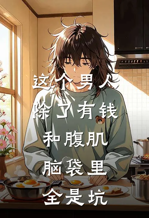 这个男人除了有钱和腹肌，脑袋里全是坑(霍坚沈娇)完本小说推荐_最新章节列表这个男人除了有钱和腹肌，脑袋里全是坑(霍坚沈娇)